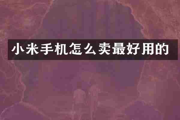 小米手机怎么卖最好用的