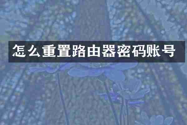 怎么重置路由器密码账号