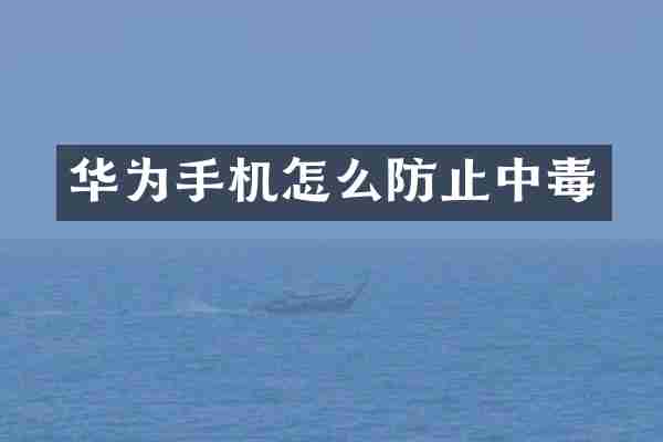 华为手机怎么防止中毒