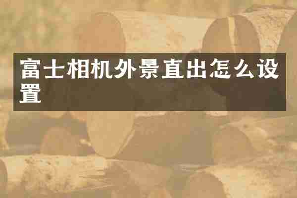 富士相机外景直出怎么设置