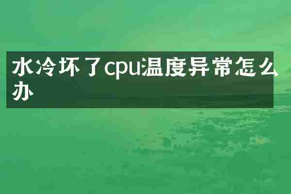 水冷坏了cpu温度异常怎么办