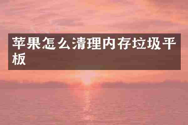 苹果怎么清理内存垃圾平板