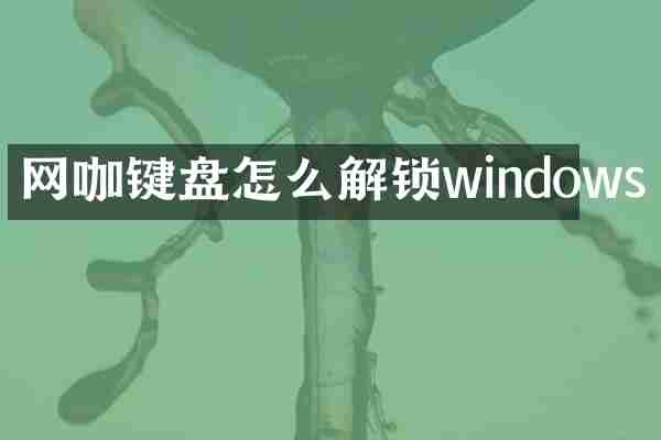 网咖键盘怎么解锁windows
