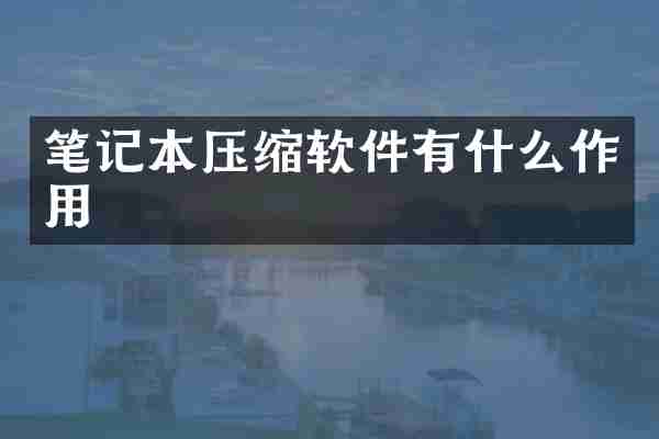 笔记本压缩软件有什么作用