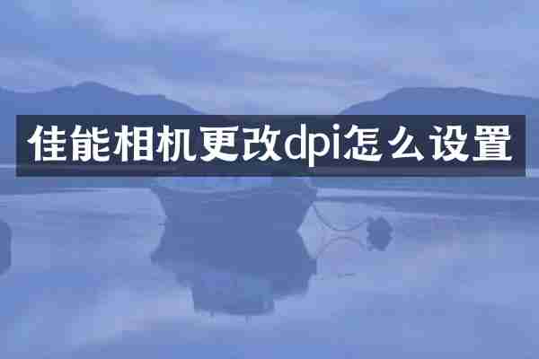 佳能相机更改dpi怎么设置
