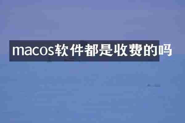 macos软件都是收费的吗