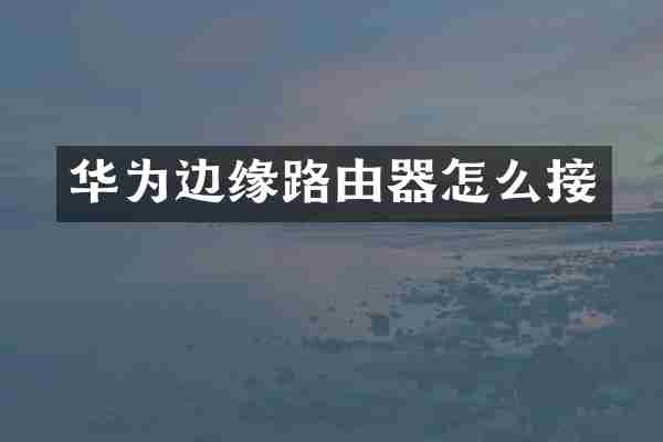 华为边缘路由器怎么接