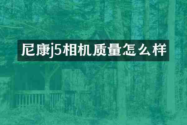 尼康j5相机质量怎么样