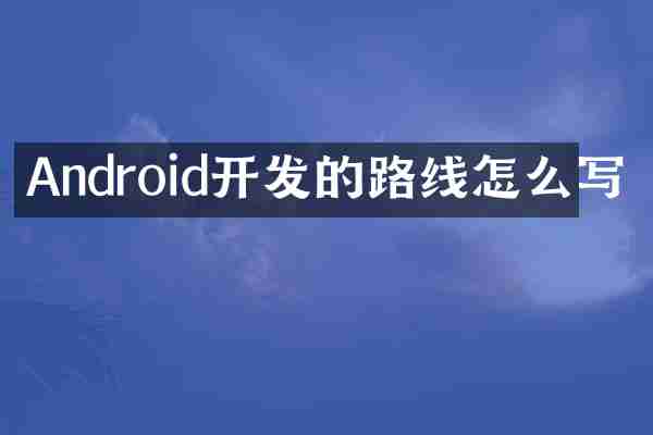 Android开发的路线怎么写