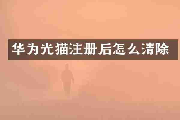 华为光猫注册后怎么清除