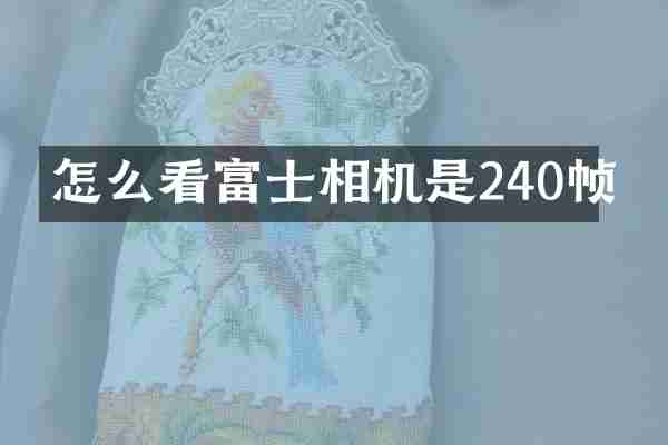 怎么看富士相机是240帧