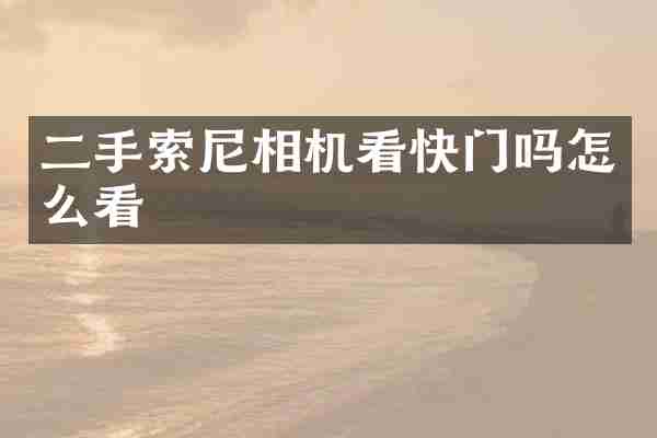 二手相机看快门吗怎么看