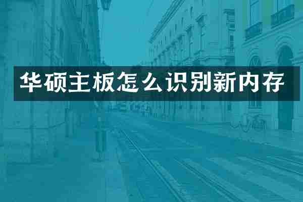 华硕主板怎么识别新内存