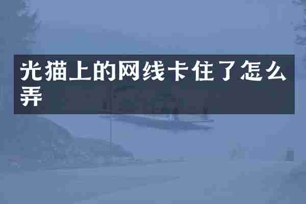 光猫上的网线卡住了怎么弄