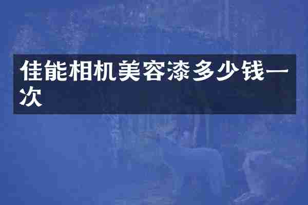 佳能相机美容漆多少钱一次