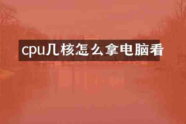 cpu几核怎么拿电脑看