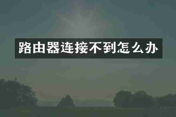 路由器连接不到怎么办