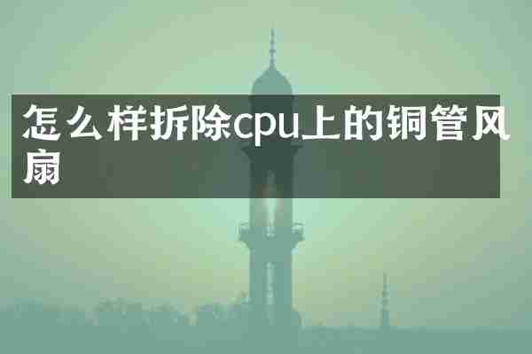 怎么样拆除cpu上的铜管风扇