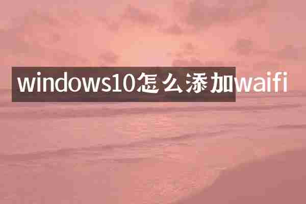 windows10怎么添加waifi