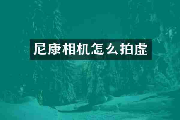 尼康相机怎么拍虚