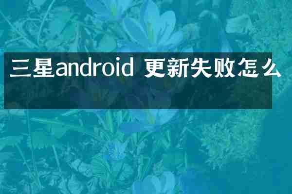 三星android 更新失败怎么办
