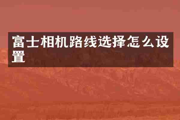 富士相机路线选择怎么设置