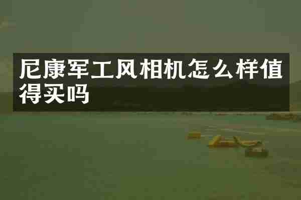 尼康军工风相机怎么样值得买吗