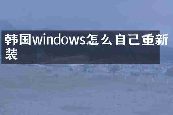 韩国windows怎么自己重新安装