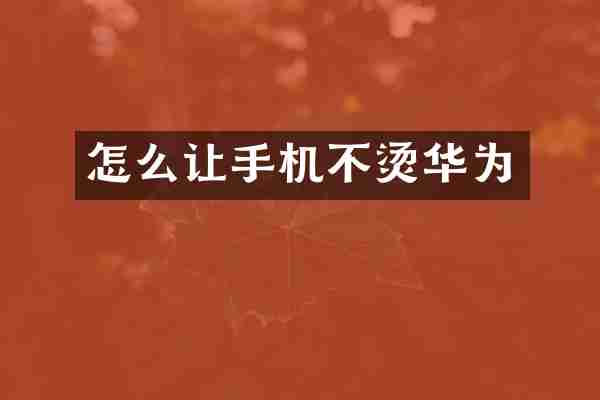 怎么让手机不烫华为