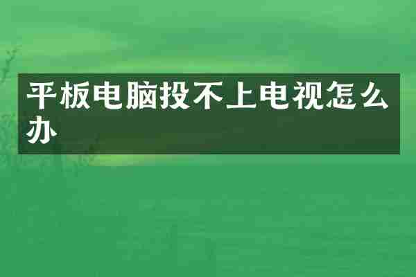 平板电脑投不上电视怎么办