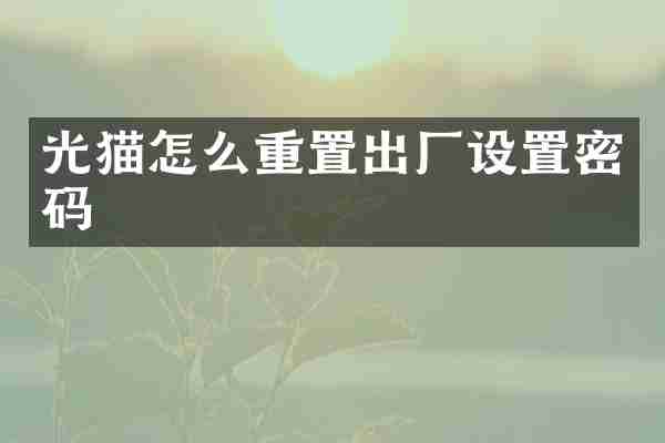 光猫怎么重置出厂设置密码