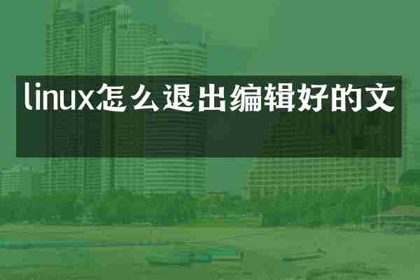 linux怎么退出编辑好的文件
