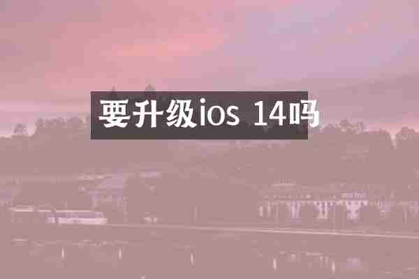 要升级ios 14吗