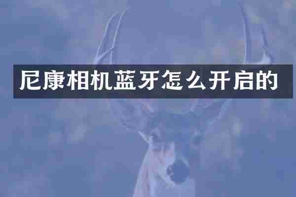尼康相机蓝牙怎么开启的