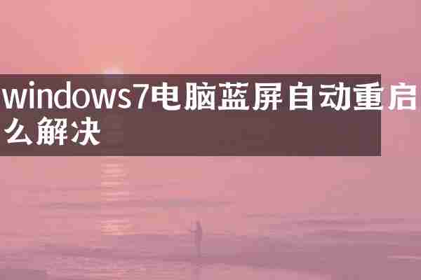 windows7电脑蓝屏自动重启怎么解决