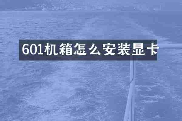 601机箱怎么安装显卡
