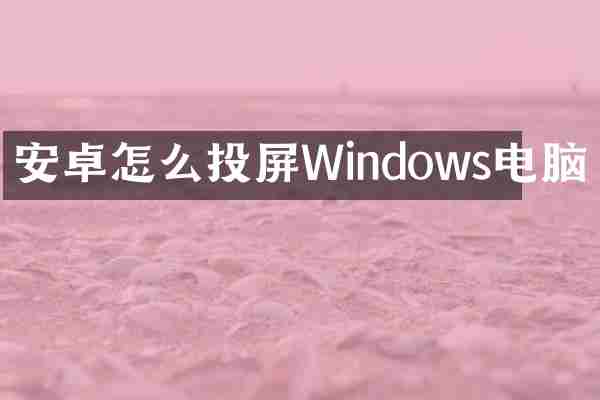 安卓怎么投屏Windows电脑
