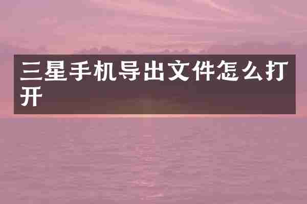 三星手机导出文件怎么打开