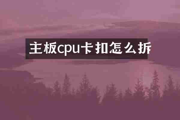 主板cpu卡扣怎么拆