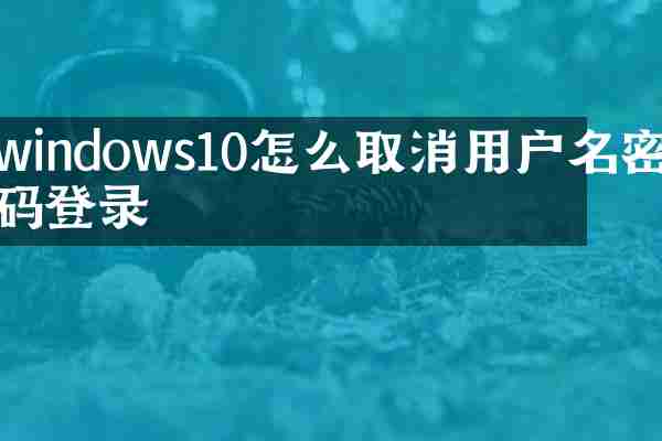 windows10怎么取消用户名密码登录