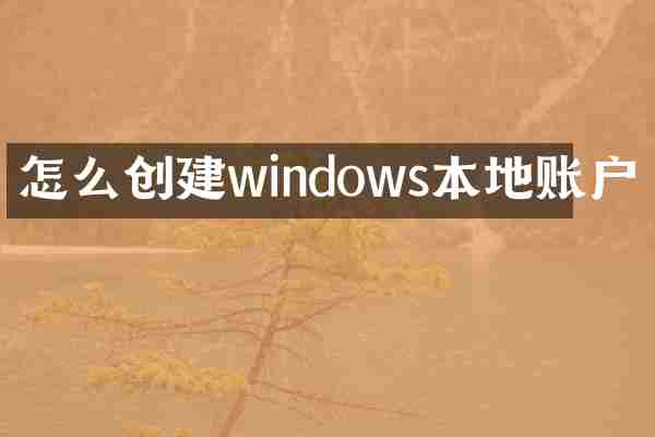 怎么创建windows本地账户