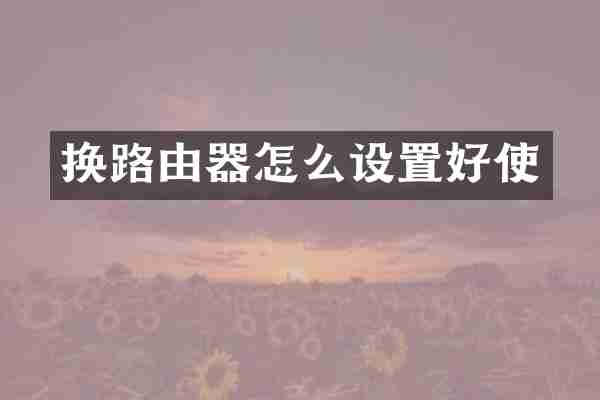 换路由器怎么设置好使
