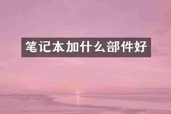 笔记本加什么部件好