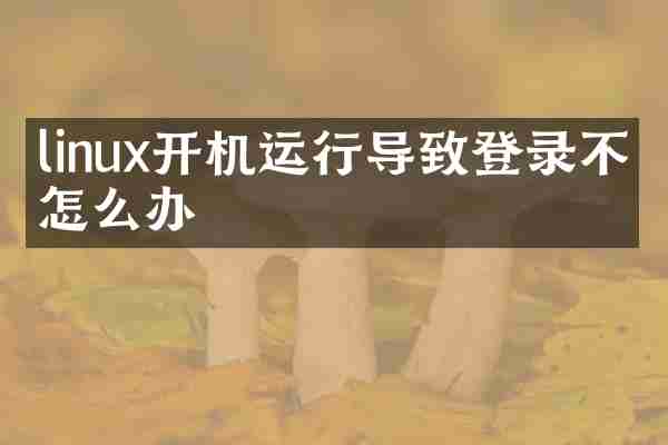 linux开机运行导致登录不了怎么办