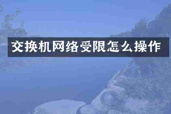 交换机网络受限怎么操作
