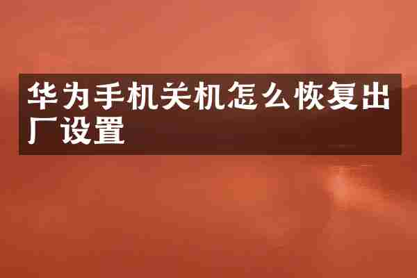 华为手机关机怎么恢复出厂设置