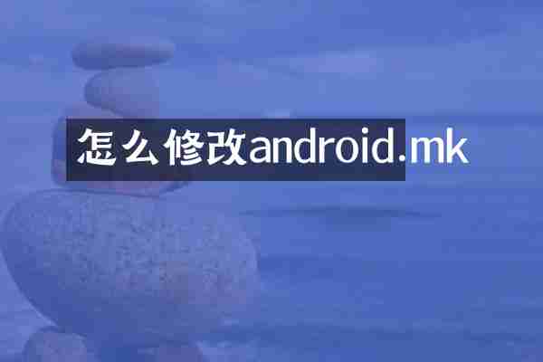 怎么修改android.mk