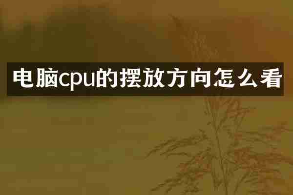 电脑cpu的摆放方向怎么看