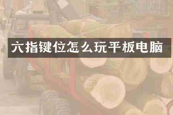 六指键位怎么玩平板电脑