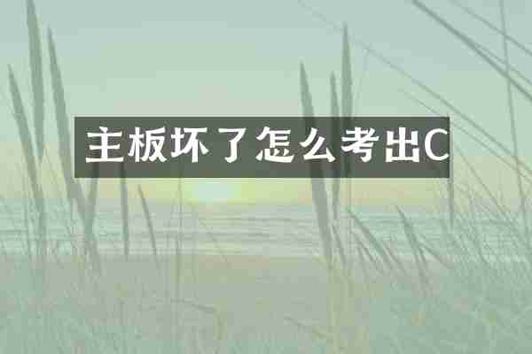主板坏了怎么考出C